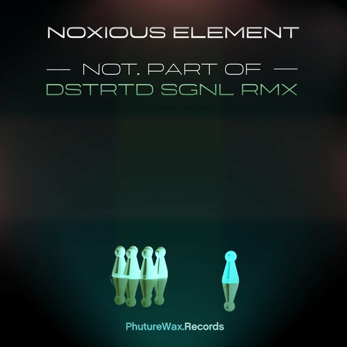 Noxious Element - Not. Part Of (DSTRTD SGNL Remix) [PWD058R]